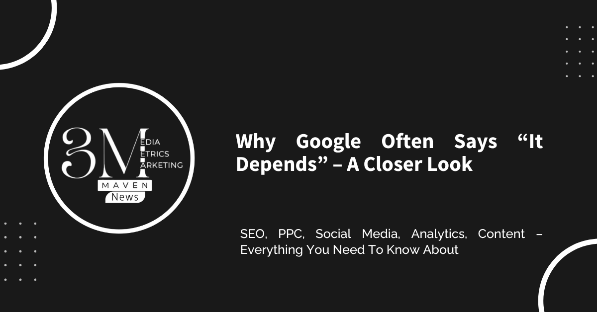 Why Google Often Says “It Depends” – A Closer Look