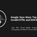 Google Says Many Top Sites Have Invalid HTML and Still Rank Well